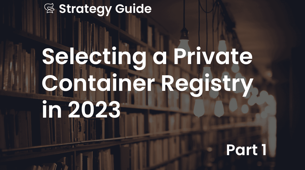 Selecting a Private Container Registry in 2023 – Part 1
