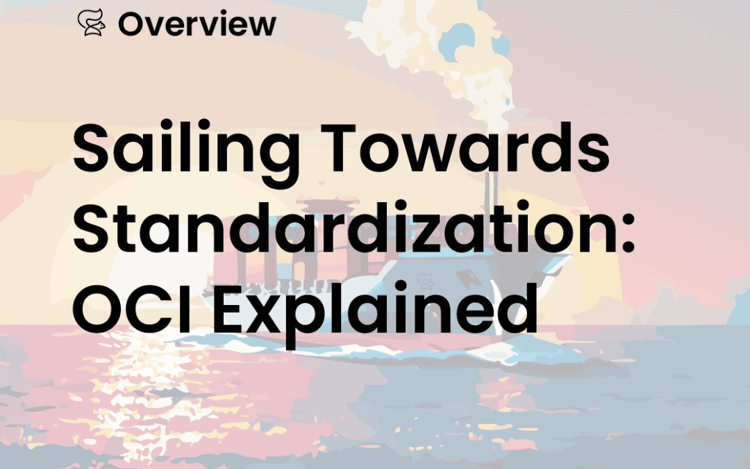 Sailing Towards Standardization: Open Container Initiative (OCI) Explained