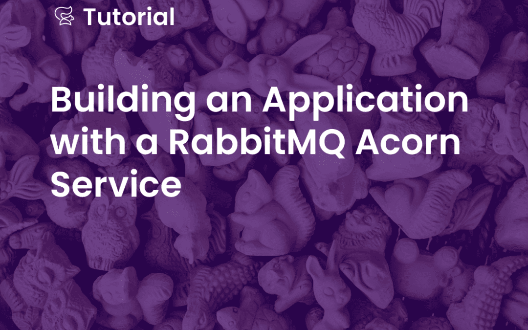 Building an Application with a RabbitMQ Acorn Service – Part 2