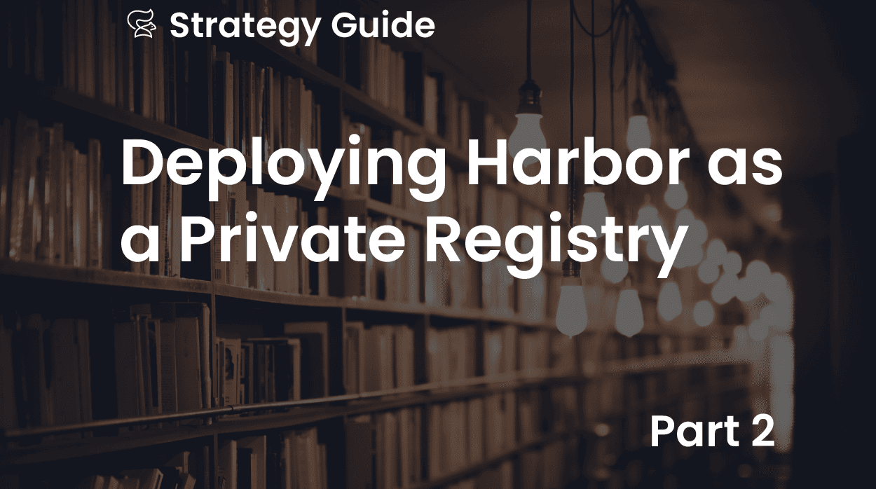 Deploying Harbor as a Private Registry  – Part 2