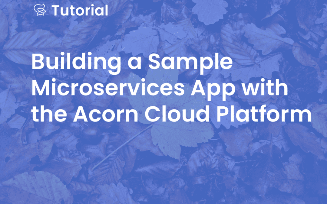 Building a Sample Microservices App with the Acorn Cloud Platform